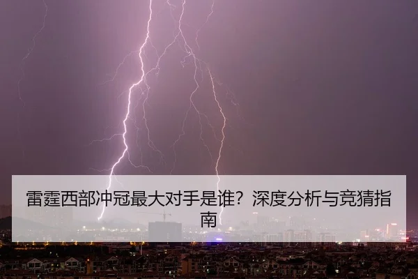 雷霆西部冲冠最大对手是谁？深度分析与竞猜指南