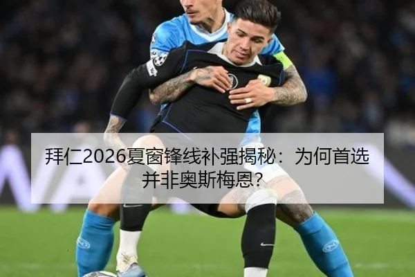 拜仁2026夏窗锋线补强揭秘：为何首选并非奥斯梅恩？